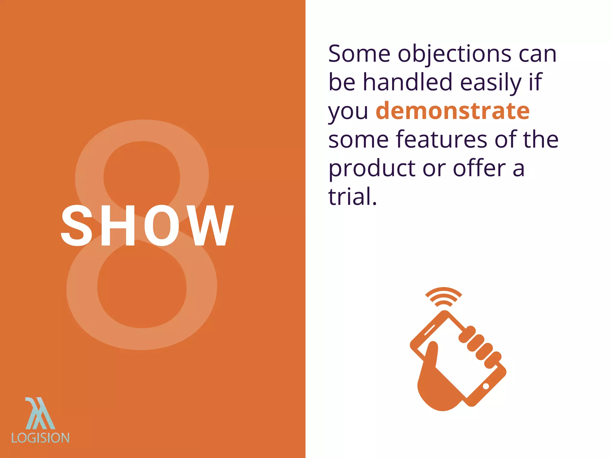 Some objections can
be handled easily if
you demonstrate
some features of the
product or oﬀer a
trial.
SHOW
 