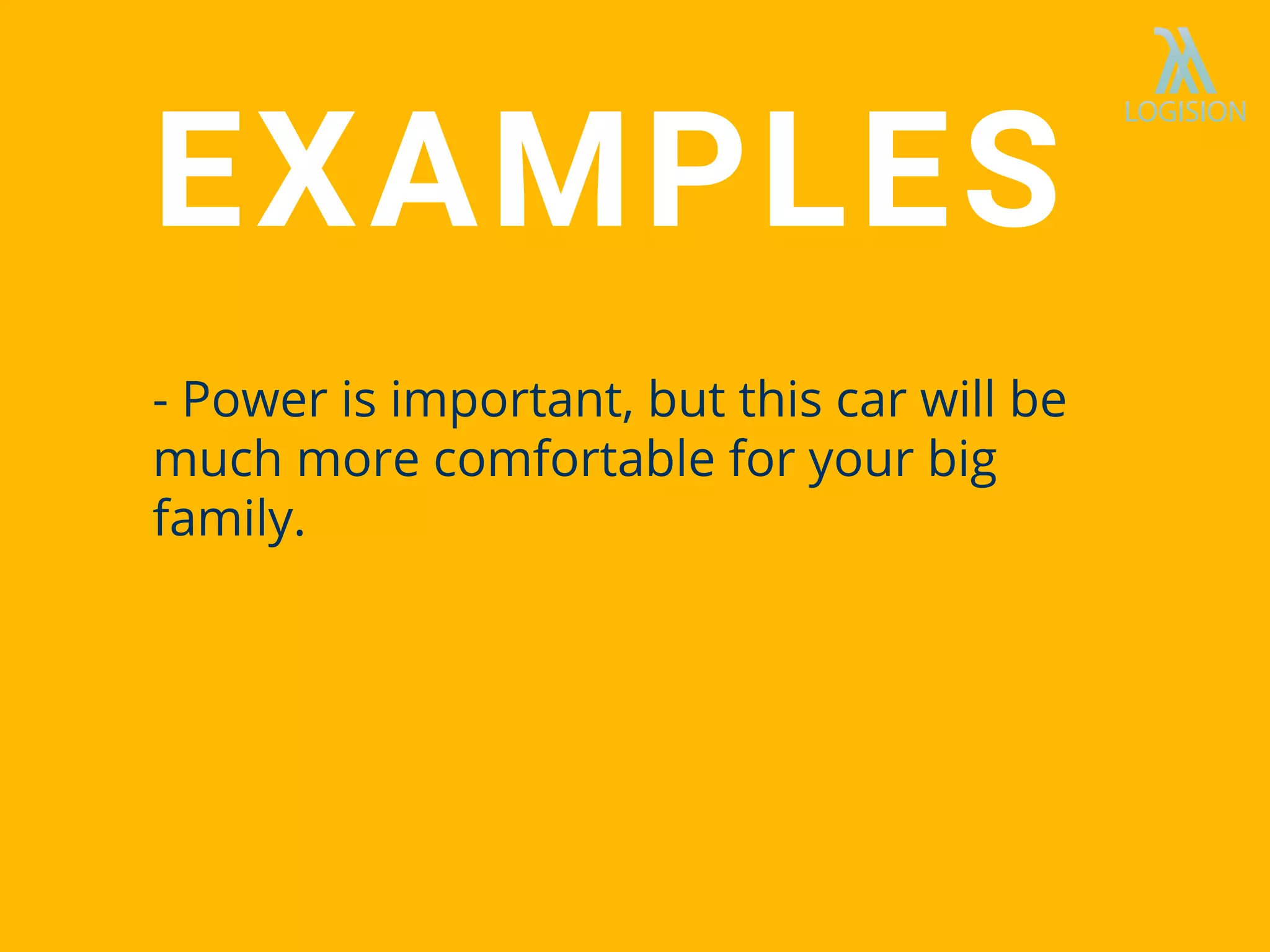 - Power is important, but this car will be
much more comfortable for your big
family.
EXAMPLES
 