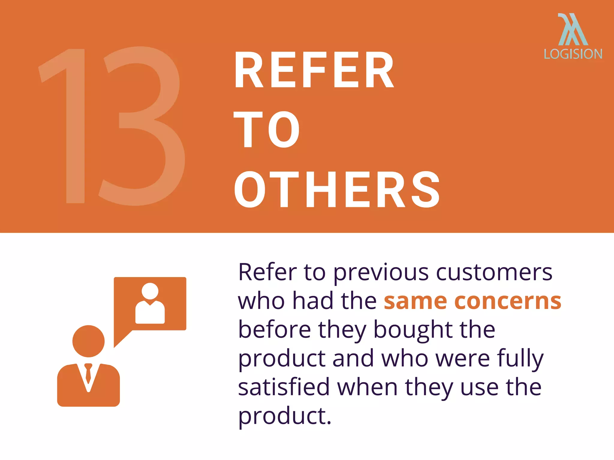 Refer to previous customers
who had the same concerns
before they bought the
product and who were fully
satisﬁed when they use the
product.
REFER
TO
OTHERS
 