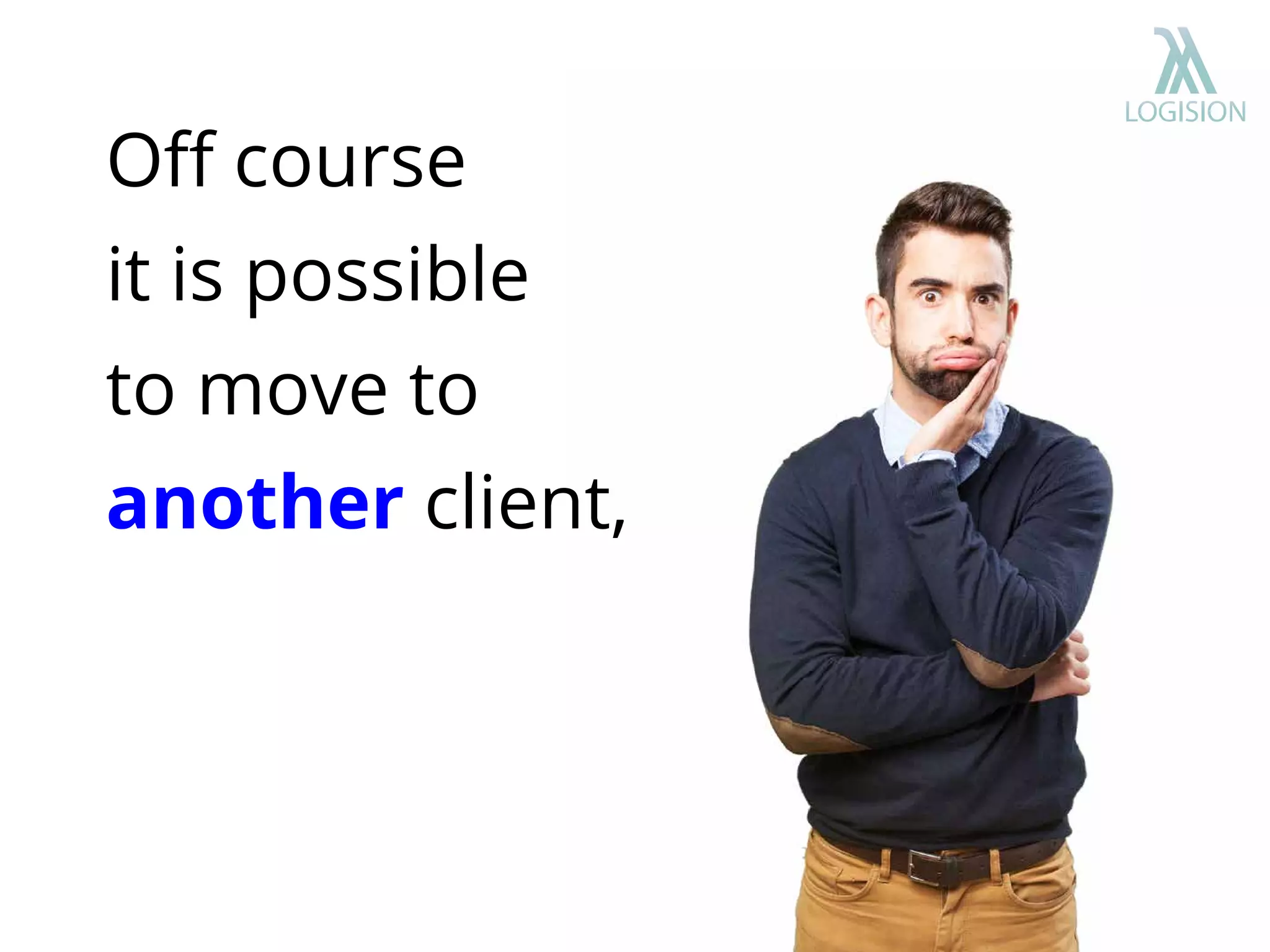 Oﬀ course
it is possible
to move to
another client,
 