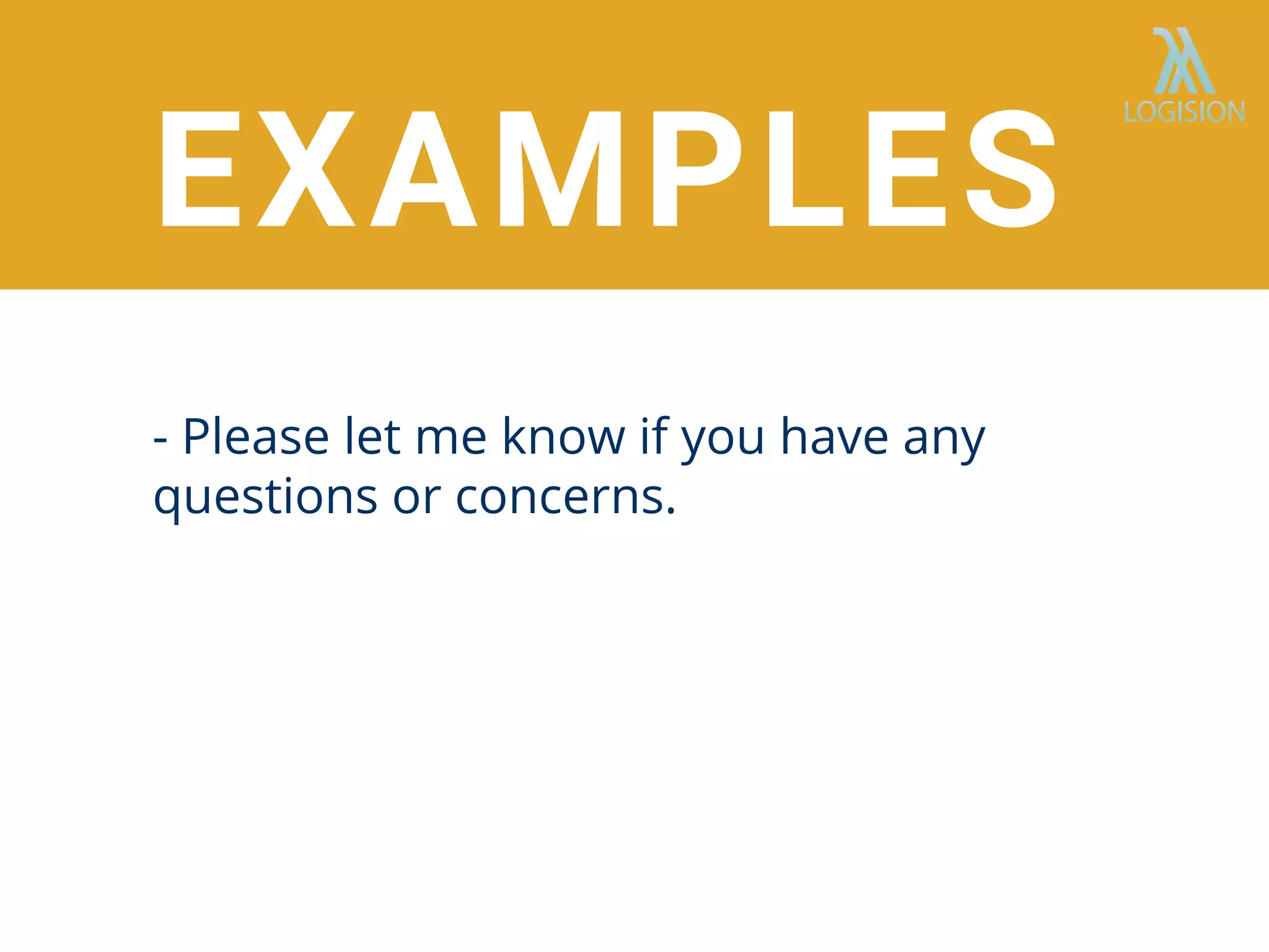 EXAMPLES
- Please let me know if you have any
questions or concerns.
 