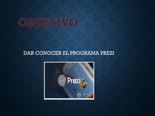 DAR CONOCER EL PROGRAMA PREZI
 