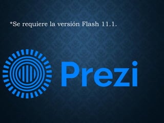 *Se requiere la versión Flash 11.1.
 