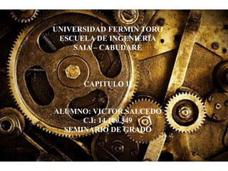 UNIVERSIDAD FERMIN TORO
ESCUELA DE INGENIERIA
SAIA – CABUDARE
CAPITULO II
ALUMNO: VICTOR SALCEDO
C.I: 14.100.349
SEMINARIO DE GRADO
 