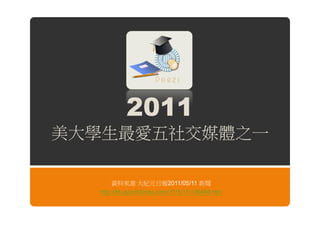 2011
美大學生最愛五社交媒體之一

       資料來源 大紀元日報2011/05/11 新聞
  http://hk.epochtimes.com/11/5/11/136494.htm
 