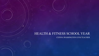 HEALTH & FITNESS SCHOOL YEAR
CEINNA WASHINGTON GYM TEACHER
 