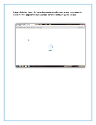 Luego de haber dado clic inmediatamente accederemos a otra ventana en la
que debemos esperar unos segundos para que este programa cargue.
 
