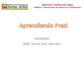 Mediador
MSC Yenny Julio Narváez
Diplomado en Alfabetización Digital
Módulo II: Herramientas de Interacción y Colaboración
 