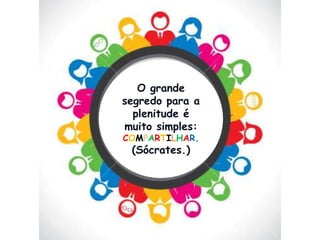 O grande
segredo para a
plenitude é
muito simples:
COMPARTILHAR.

(Sócrates.)

 