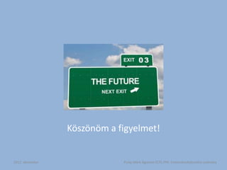 Köszönöm a figyelmet!


2012. december               Pulay Márk Ágoston ELTE.PPK. Intézményfejlesztési szakirány
 