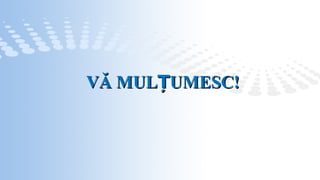 VĂ MULȚUMESC! 