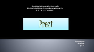 Republica Bolivariana DeVenezuela
Ministerio Del Poder Popular Para La Educación
E.T. I.R. “La Carucieña”
Integrantes:
Daniela A.
5° “F”
 