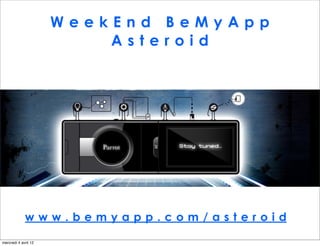 WeekEnd BeMyApp
                          Asteroid




             www.bemyapp.com/asteroid
mercredi 4 avril 12
 