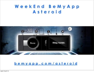 WeekEnd BeMyApp
                        Asteroid




                    bemyapp.com/asteroid
jeudi 19 avril 12
 