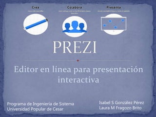 Editor en línea para presentación
interactiva
Programa de Ingeniería de Sistema
Universidad Popular de Cesar

Isabel S González Pérez
Laura M Fragozo Brito

 