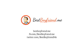 bestboyfriend.me
  fb.com/BestBoyfriend.me
twitter.com/BestBoyfriendMe
 