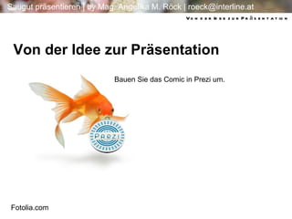 Von der Idee zur Präsentation Bauen Sie das Comic in Prezi um. Von der Idee zur Präsentation Fotolia.com Fotolia.com Fotolia.com 