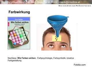 Nachlese:  Wie Farben wirken:  Farbpsychologie, Farbsymbolik, kreative Farbgestaltung Farbwirkung Von der Idee zur Präsentation Fotolia.com 