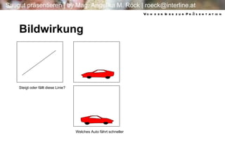 Bildwirkung Steigt oder fällt diese Linie? Welches Auto fährt schneller Von der Idee zur Präsentation 