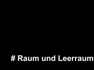 # Raum und Leerraum kommuniziere ich 
