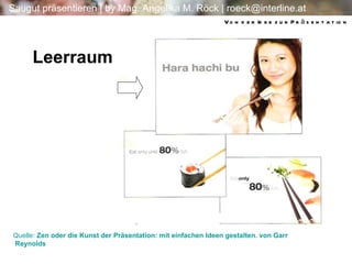 Quelle:  Zen oder die Kunst der Präsentation: mit einfachen Ideen gestalten.  von  Garr  Reynolds  Von der Idee zur Präsentation Leerraum 