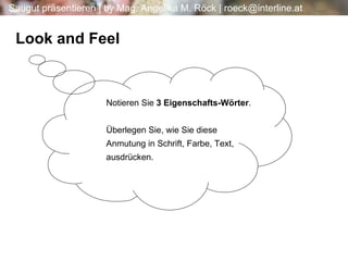 Look and Feel Notieren Sie  3 Eigenschafts-Wörter .  Überlegen Sie, wie Sie diese Anmutung in Schrift, Farbe, Text, ausdrücken. 