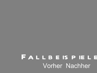 Fallbeispiele Vorher  Nachher 