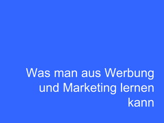Was man aus Werbung und Marketing lernen kann 