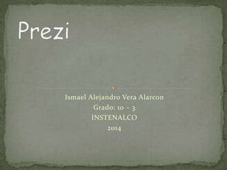Ismael Alejandro Vera Alarcon 
Grado: 10 – 3 
INSTENALCO 
2014 
 