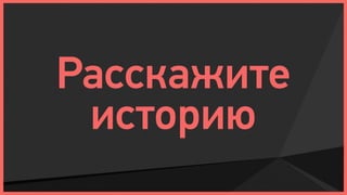 Расскажите
 историю
 