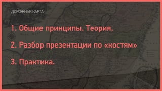 ДОРОЖНАЯ КАРТА:



1. Общие принципы. Теория.

2. Разбор презентации по «костям»

3. Практика.
 