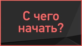 С чего
начать?
 