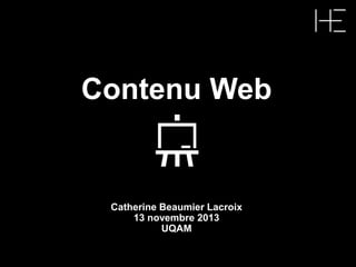 Contenu Web
Catherine Beaumier Lacroix
13 novembre 2013
UQAM
 
