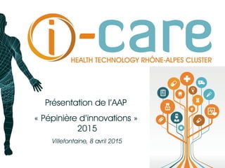 Présentation de l’AAP
« Pépinière d’innovations »
2015
Villefontaine, 8 avril 2015
 