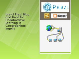 Use of Prezi, Blog
and Linoit for
Collaborative
Learning in
Geographical
Inquiry
 
