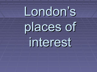 London’s
places of
 interest
 