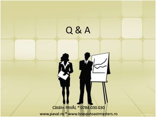 Q & A 
Cătălin PAVĂL * 0784.030.030 
www.paval.ro * www.brasovtoastmasters.ro 
 