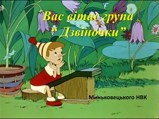 Вас вітає група
“ Дзвіночки”
Миньковецького НВК
 