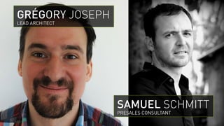 GRÉGORY JOSEPH
LEAD ARCHITECT
SAMUEL SCHMITT
PRESALES CONSULTANT
 