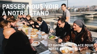 Photo Credit:
PASSER NOUS VOIR
À NOTRE STAND
ET GAGNEZ UNE PLACE POUR
NOTRE CONFERENCE
 