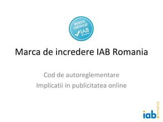 Marca de incredere IAB Romania Cod de autoreglementare Implicatii in publicitatea online 