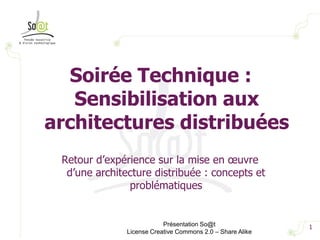 Soirée Technique :Sensibilisation aux architectures distribuées<br />1<br />Présentation So@t<br />License Creative Common...