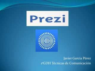 Javier García Pérez
1ºGDH Técnicas de Comunicación
 