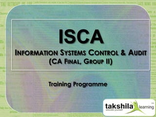 ISCA
INFORMATION SYSTEMS CONTROL & AUDIT
         (CA FINAL, GROUP II)


        Training Programme
 