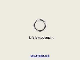 Life is movement




Beautifulppt.com
 