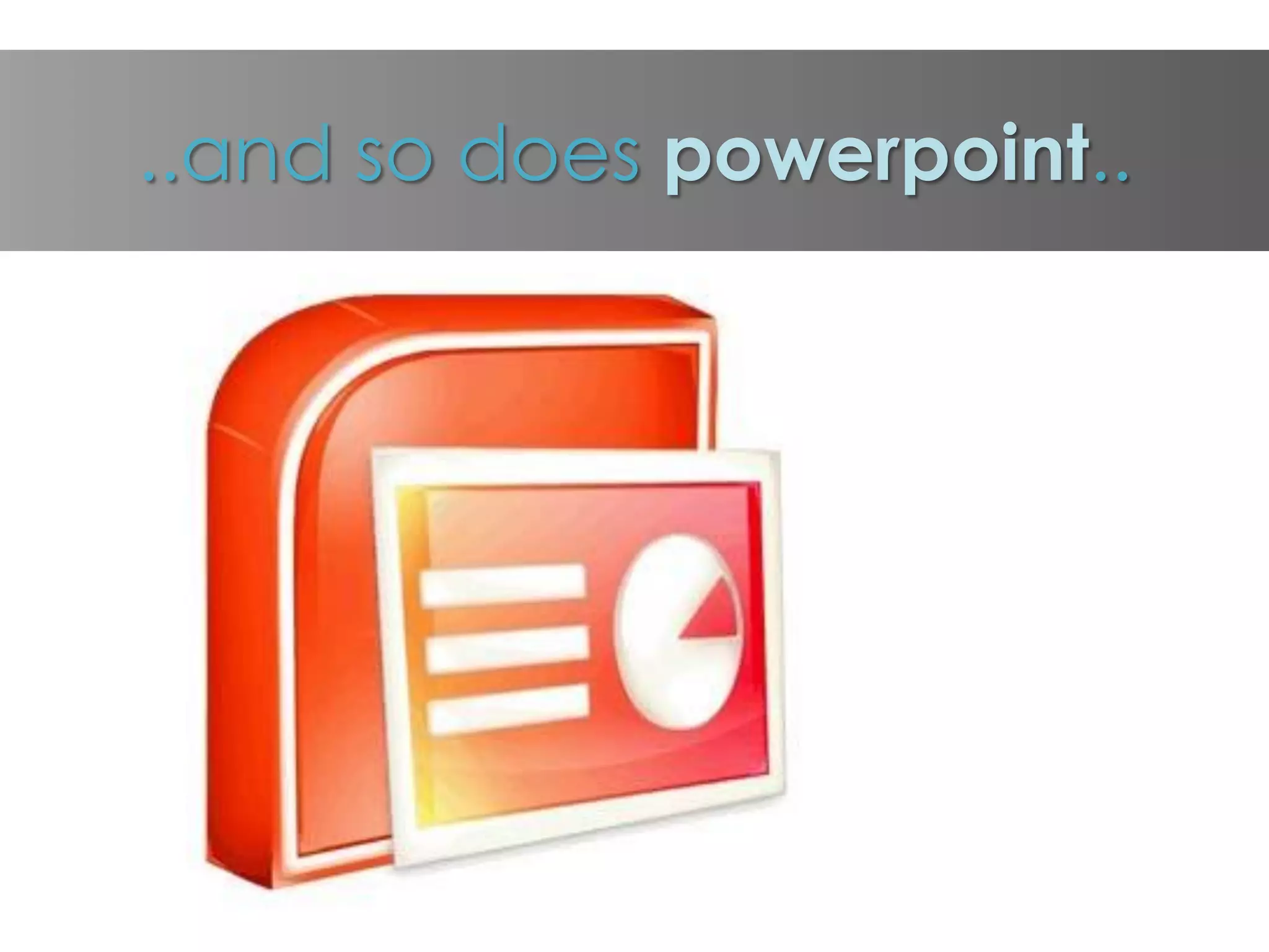 ..and so does powerpoint..