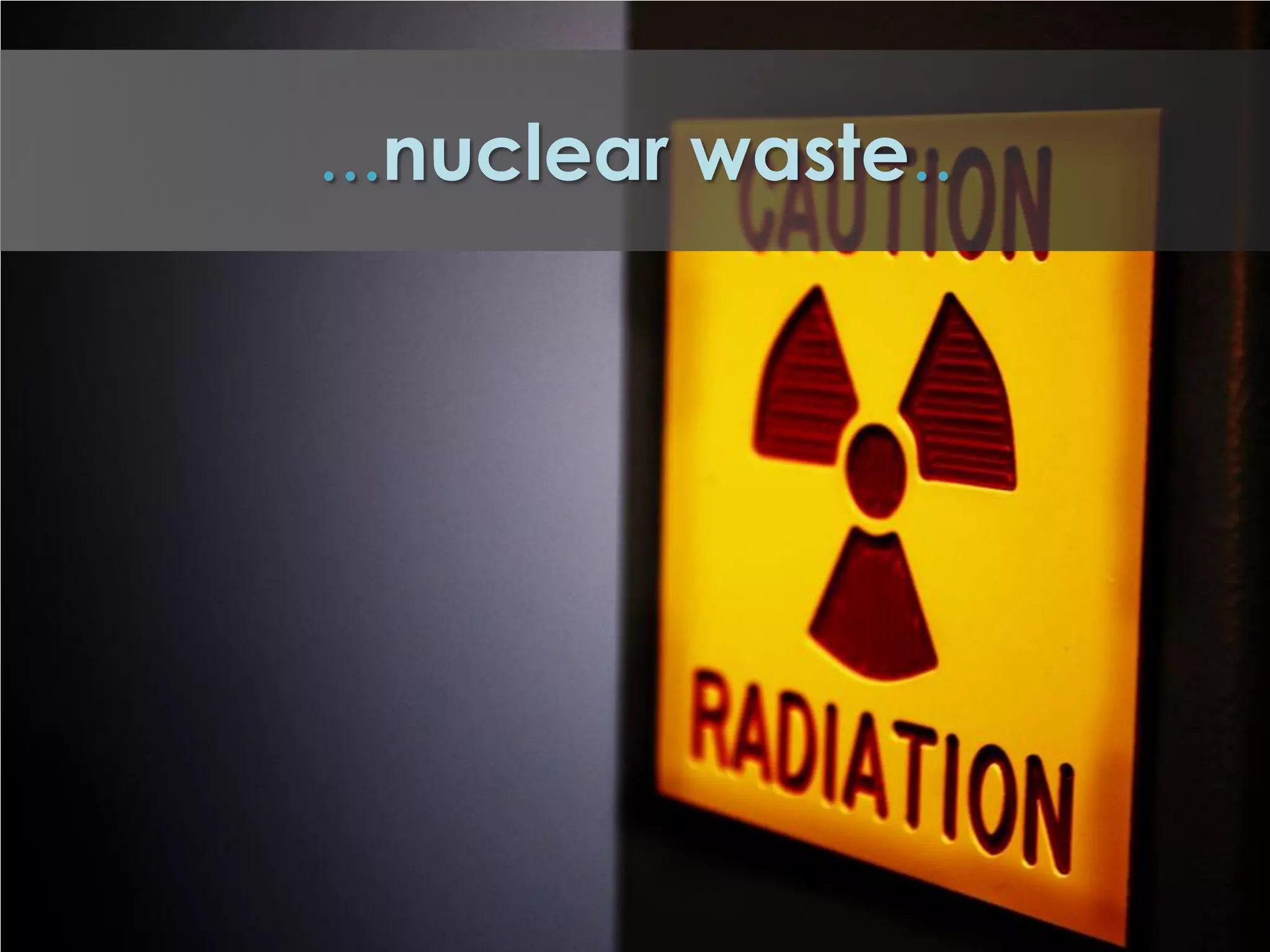 ...nuclear waste..