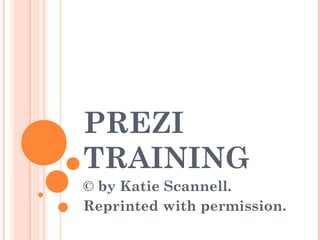 PREZI
TRAINING
© by Katie Scannell.
Reprinted with permission.

 