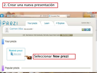 2. Crear una nueva presentación




   Nuevo prezi

                  Seleccionar New prezi
 