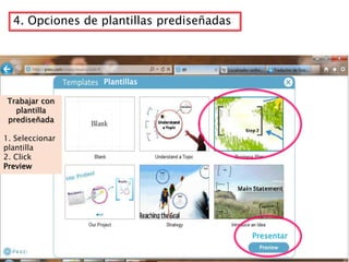4. Opciones de plantillas prediseñadas




                 Plantillas

 Trabajar con
   plantilla
 prediseñada

1. Seleccionar
plantilla
2. Click
Preview




                                           Presentar
 